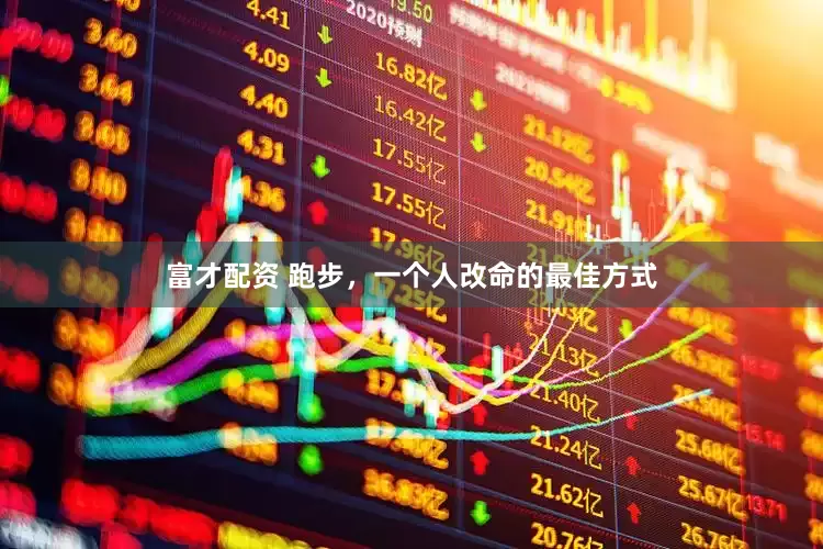 富才配资 跑步，一个人改命的最佳方式