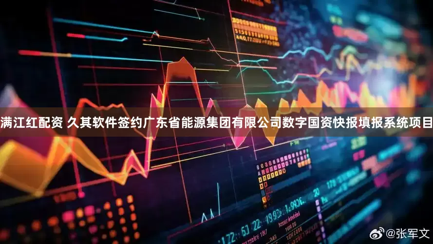 满江红配资 久其软件签约广东省能源集团有限公司数字国资快报填报系统项目